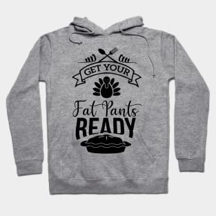 get your fat pants ready funny idea for turkey day Hoodie